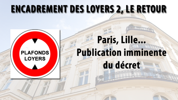 Plafonnement des loyers sur Paris, Lille, etc. : le retour. Publication imminente du décret d'application.